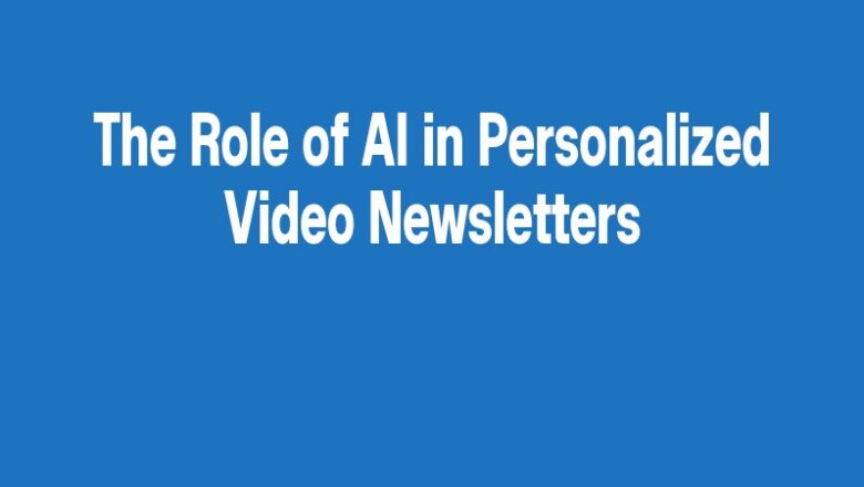 The Role of AI in Personalized Video Newsletters