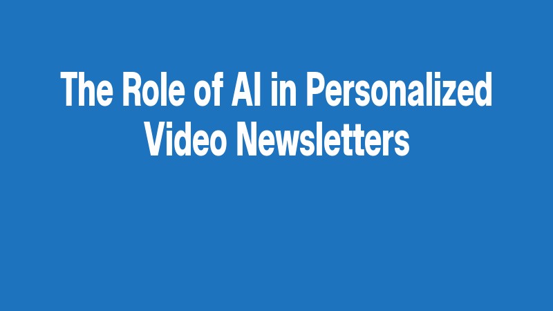 The Role Of Ai In Personalized Video Newsletters