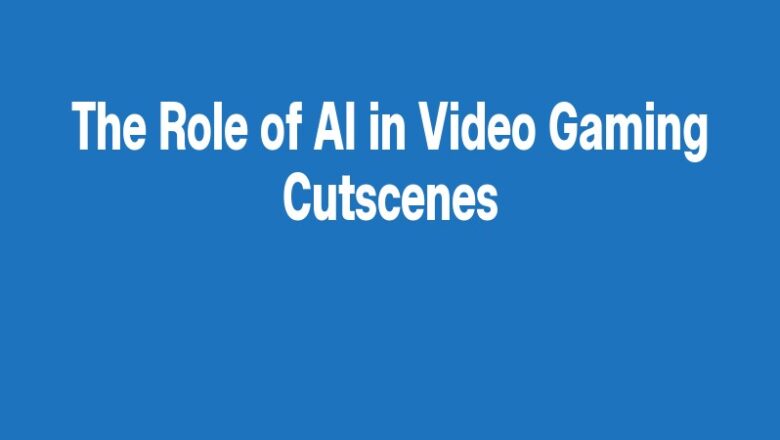 The Role of AI in Video Gaming Cutscenes