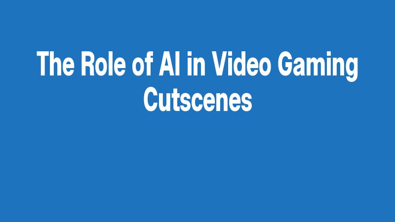 The Role Of Ai In Video Gaming Cutscenes