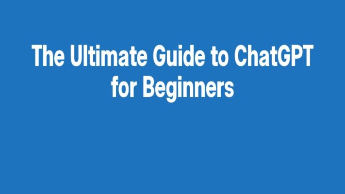 The Ultimate Guide to ChatGPT for Beginners