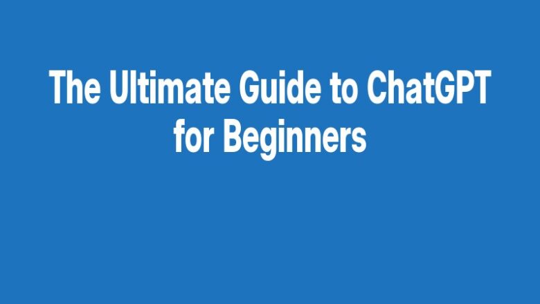 The Ultimate Guide to ChatGPT for Beginners