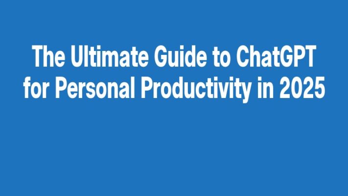 The Ultimate Guide to ChatGPT for Personal Productivity in 2025