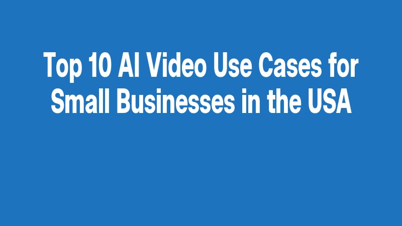 Top 10 Ai Video Use Cases For Small Businesses In The Usa