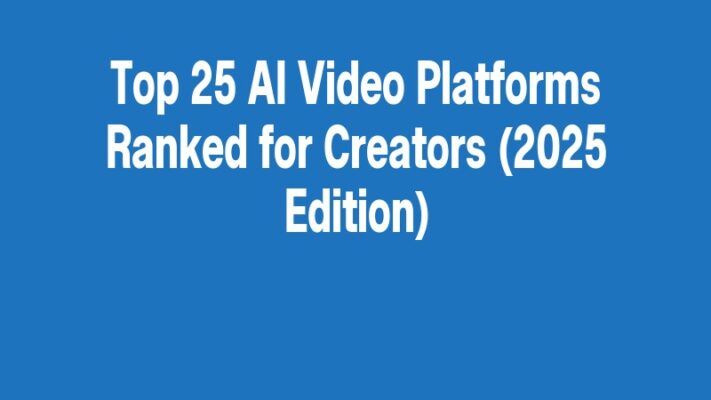 Top 25 AI Video Platforms Ranked for Creators (2025 Edition)