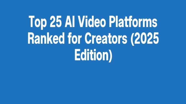 Top 25 AI Video Platforms Ranked for Creators (2025 Edition)