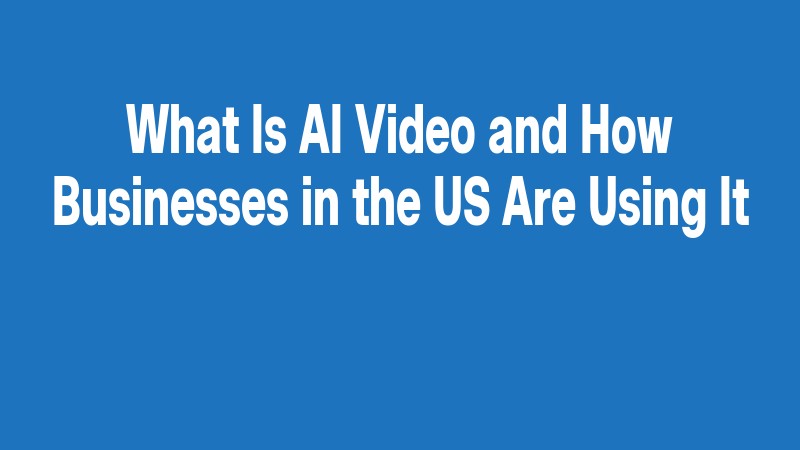 What Is Ai Video And How Businesses In The Us Are Using It