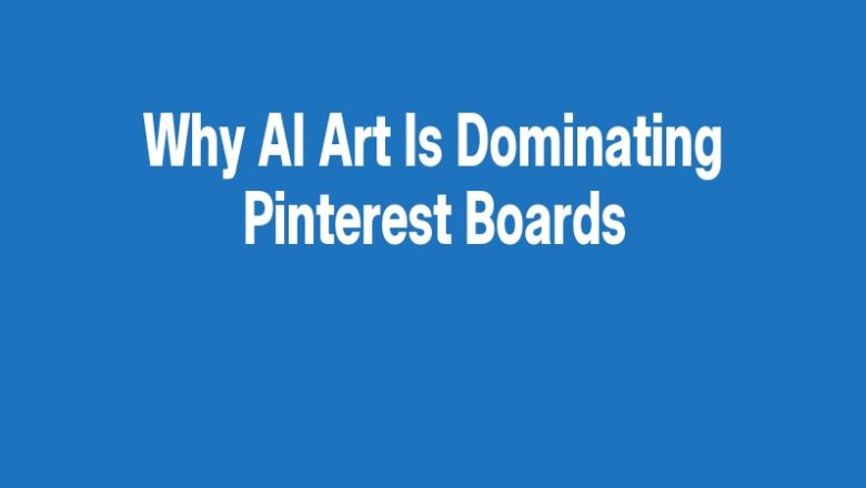 Why AI Art Is Dominating Pinterest Boards