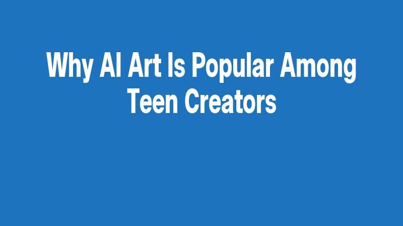 Why Ai Art Is Popular Among Teen Creators