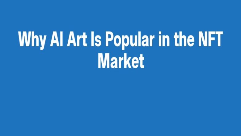 Why AI Art Is Popular in the NFT Market