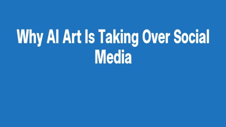 Why AI Art Is Taking Over Social Media