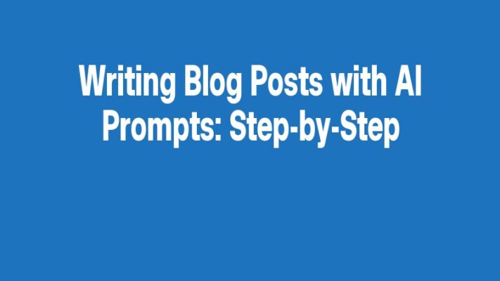 Writing Blog Posts with AI Prompts: Step-by-Step