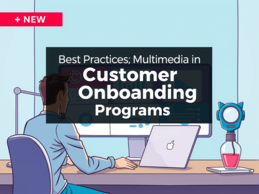 Best Practices for Multimedia in Customer Onboarding Programs