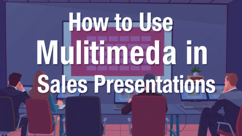How to Use Multimedia in Sales Presentations